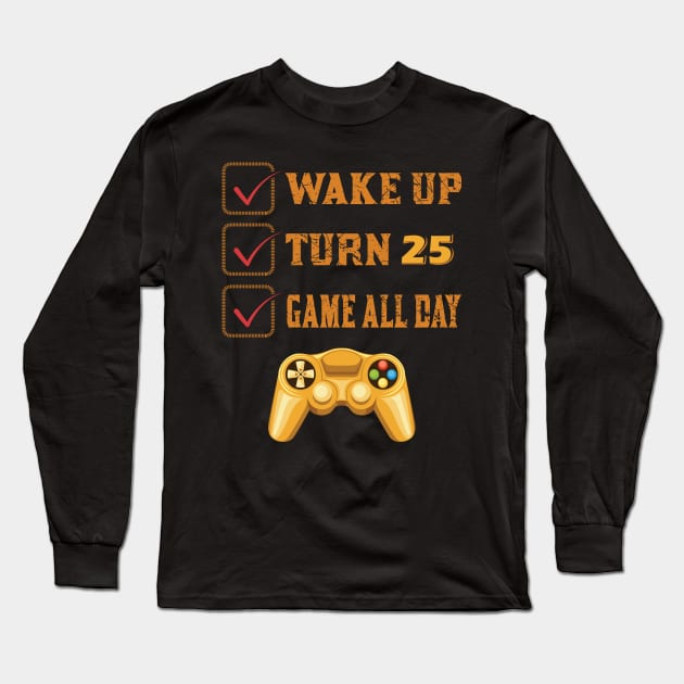 Wake up Turn 25 and Game all Day Long Sleeve T-Shirt by Mande Art